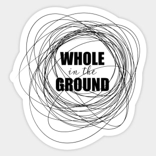 Whole in the Ground Sticker